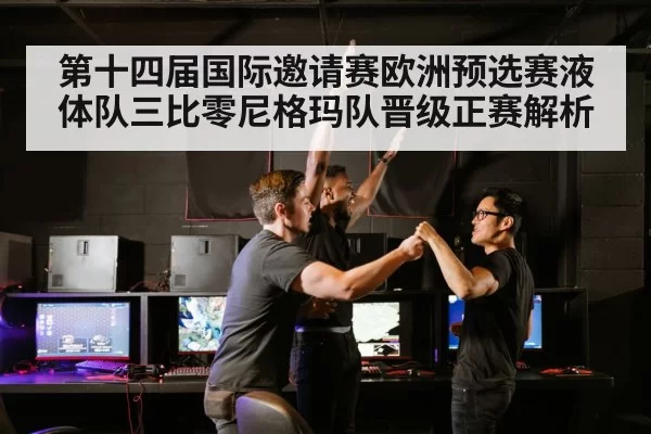 第十四届国际邀请赛欧洲预选赛液体队三比零尼格玛队晋级正赛解析